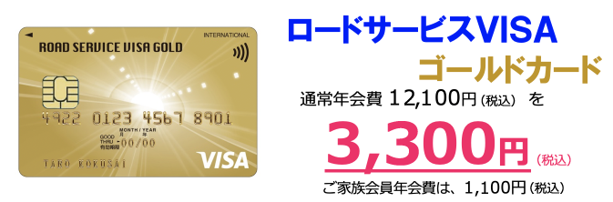 ロードサービスVISAゴールドカード 通常年会費11,000円（税別）を3,000円（税別）ご家族会員年会費は1,000円（税別）